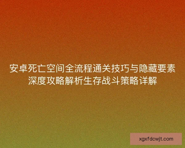 安卓死亡空间全流程通关技巧与隐藏要素深度攻略解析生存战斗策略详解 安卓死亡空间全流程通关技巧与隐藏要素深度攻略解析生存战斗策略详解